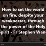 How to set the world on fire, despite your weaknesses, through the power of the Holy Spirit