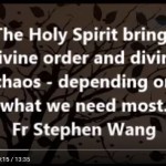 The Holy Spirit brings divine order and divine  chaos – depending on what we need most.