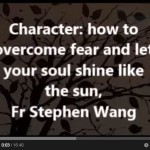 Character: how to overcome fear and let your soul shine like the sun, Fr Stephen Wang