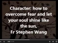 Character: how to overcome fear and let your soul shine like the sun, Fr Stephen Wang